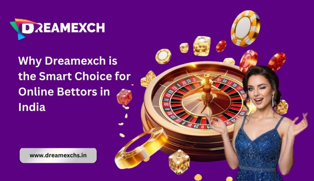 Why Dreamexch is the Smart Choice for Online Bettors in India